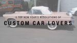 5 top new years resolutions of custom car lovers