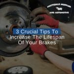 3 Crucial Tips To Increase The Lifespan Of Your Brakes